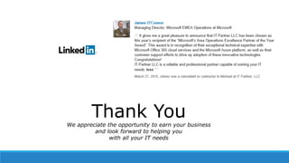 Thank You
We appreciate the opportunity to earn your business
and look forward to helping you
with all your IT needs