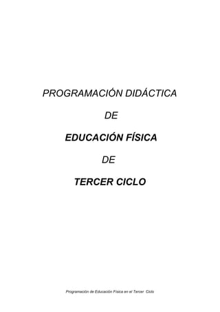 PROGRAMACIÓN DIDÁCTICA
DE
EDUCACIÓN FÍSICA
DE
TERCER CICLO

Programación de Educación Física en el Tercer Ciclo

 