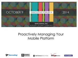 Proactively Managing Your 
Mobile Platform 
 