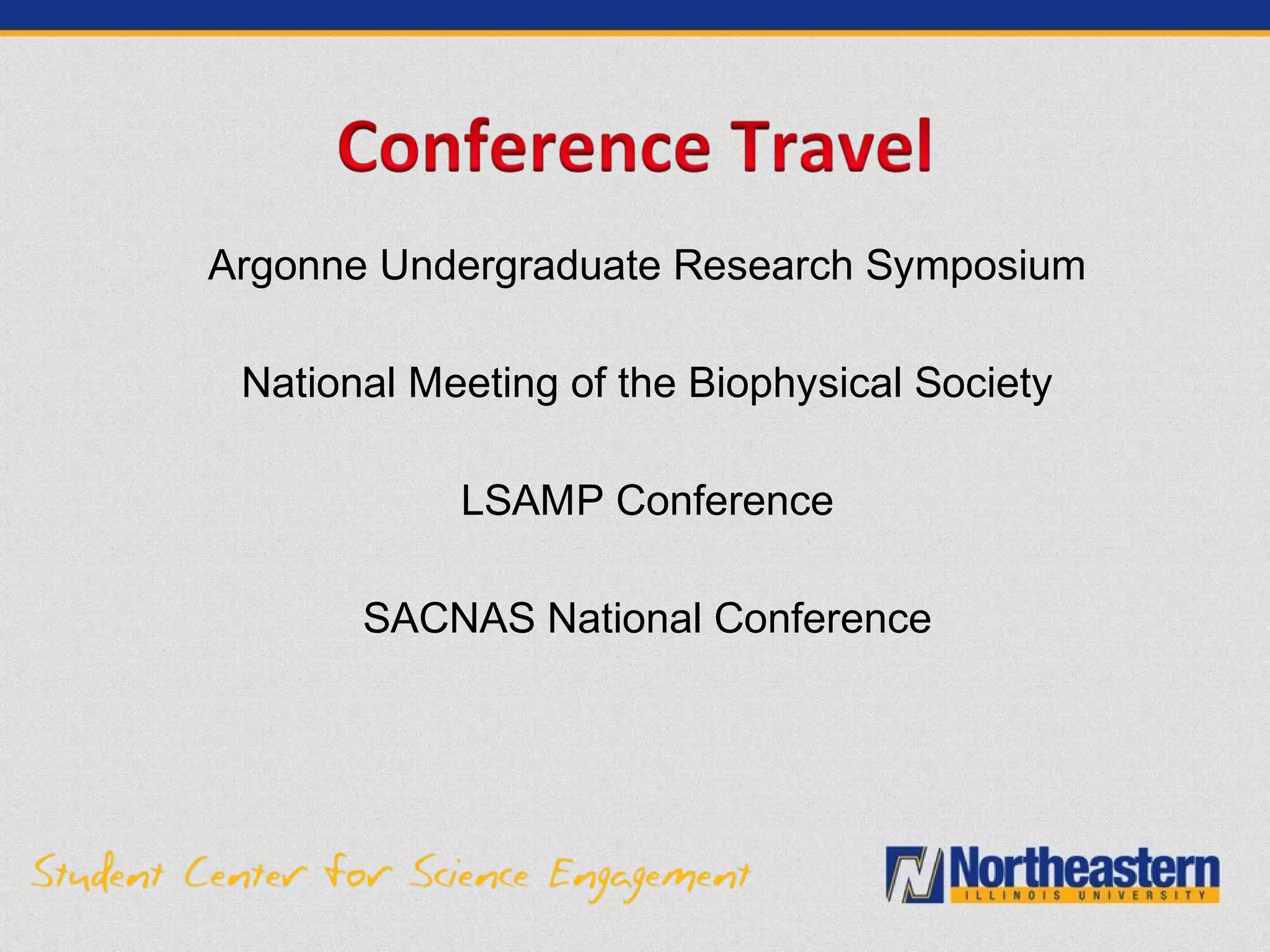 Argonne Undergraduate Research Symposium
National Meeting of the Biophysical Society
LSAMP Conference
SACNAS National Conference
 