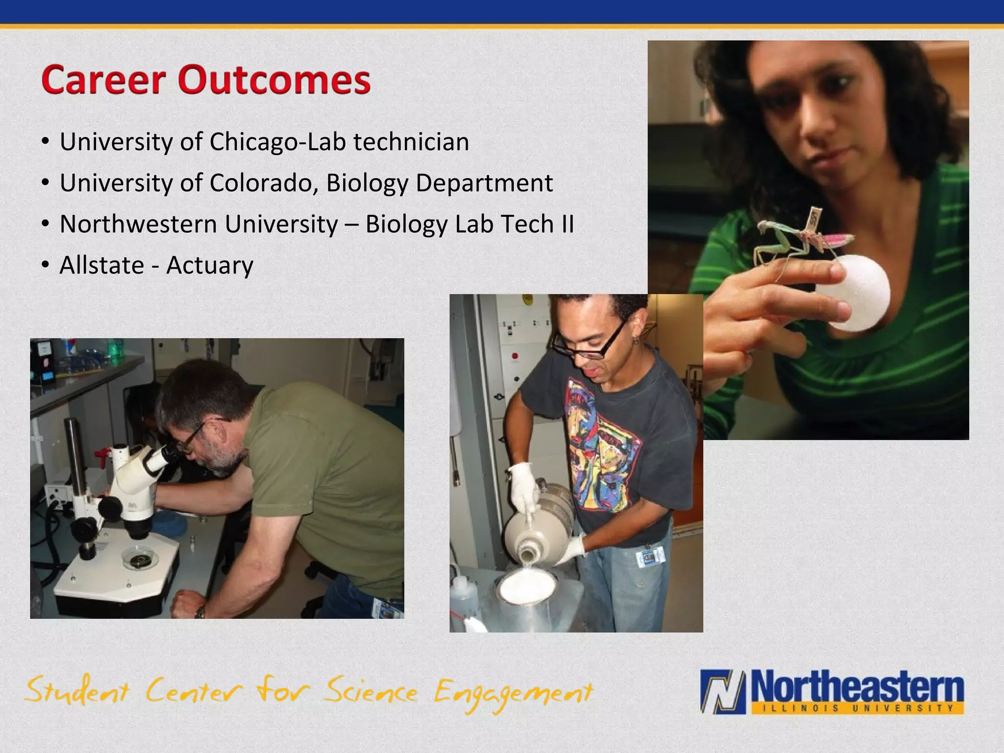 • University of Chicago-Lab technician
• University of Colorado, Biology Department
• Northwestern University – Biology Lab Tech II
• Allstate - Actuary
 