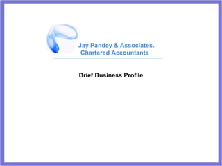 Brief Business Profile
Jay Pandey & Associates.
Chartered Accountants
 