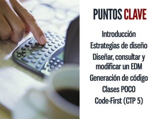 Introducción
Estrategias de diseño
 Diseñar, consultar y
  modificar un EDM
Generación de código
     Clases POCO
  Code-First (CTP 5)
 