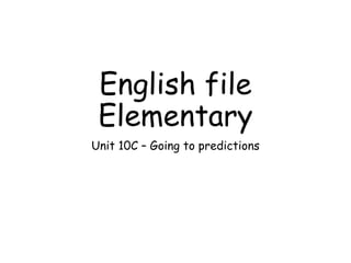 English file
Elementary
Unit 10C – Going to predictions
 