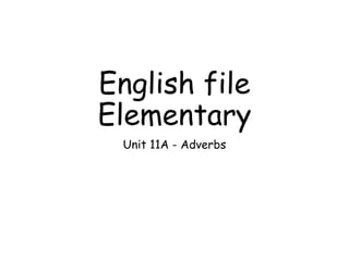 English file
Elementary
Unit 11A - Adverbs
 