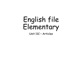 English file
Elementary
Unit 11C – Articles
 