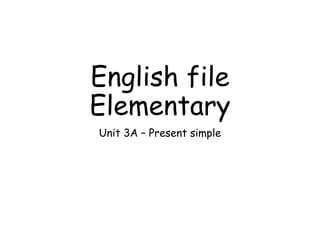 English file
Elementary
Unit 3A – Present simple
 