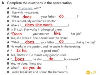 does do
does she work
Does like
does do
Is he
Does do
do you do
 