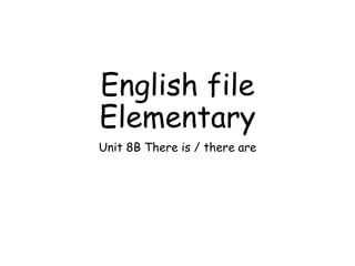 English file
Elementary
Unit 8B There is / there are
 