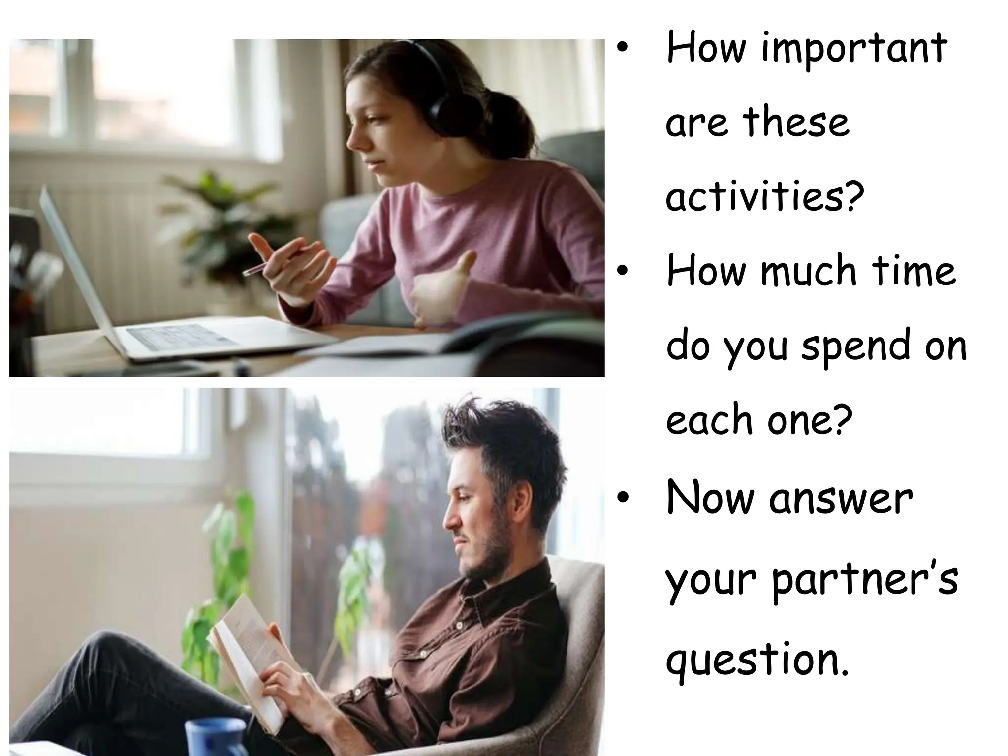 • How important
are these
activities?
• How much time
do you spend on
each one?
• Now answer
your partner’s
question.
 