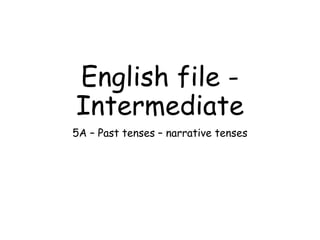 English file -
Intermediate
5A – Past tenses – narrative tenses
 