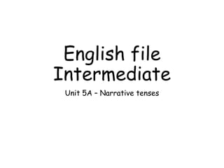 English file
Intermediate
Unit 5A – Narrative tenses
 