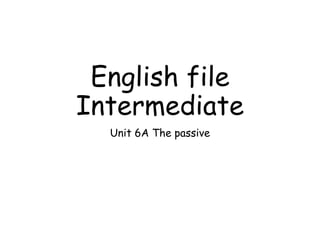 English file
Intermediate
Unit 6A The passive
 