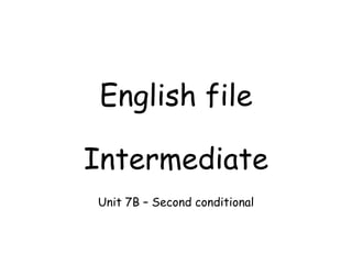 English file
Intermediate
Unit 7B – Second conditional
 