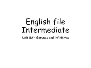 English file
Intermediate
Unit 8A – Gerunds and infinitives
 