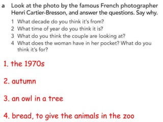 1. the 1970s
2. autumn
3. an owl in a tree
4. bread, to give the animals in the zoo
 