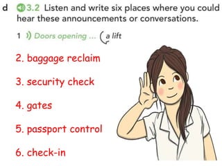 2. baggage reclaim
3. security check
4. gates
5. passport control
6. check-in
 