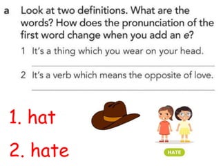 1. hat
2. hate
 