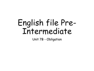 English file Pre-
Intermediate
Unit 7B - Obligation
 
