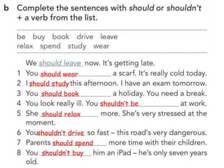 should wear
should study
should book
shouldn’t be
should relax
shouldn’t drive
should spend
shouldn’t buy
 