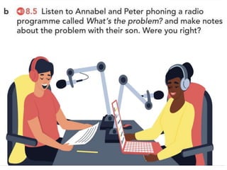 • Their son, Jamie, wants to go on holiday to
Mexico with some friends.
• Annabel and Peter, his parents, don’t think he
should go.
• They think he should save his money, so he can
get his own place to live.
 