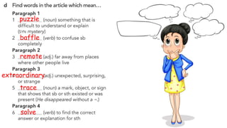 puzzle
baffle
remote
extraordinary
trace
solve
 