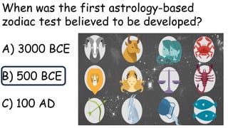 When was the first astrology-based
zodiac test believed to be developed?
A) 3000 BCE
B) 500 BCE
C) 100 AD
 