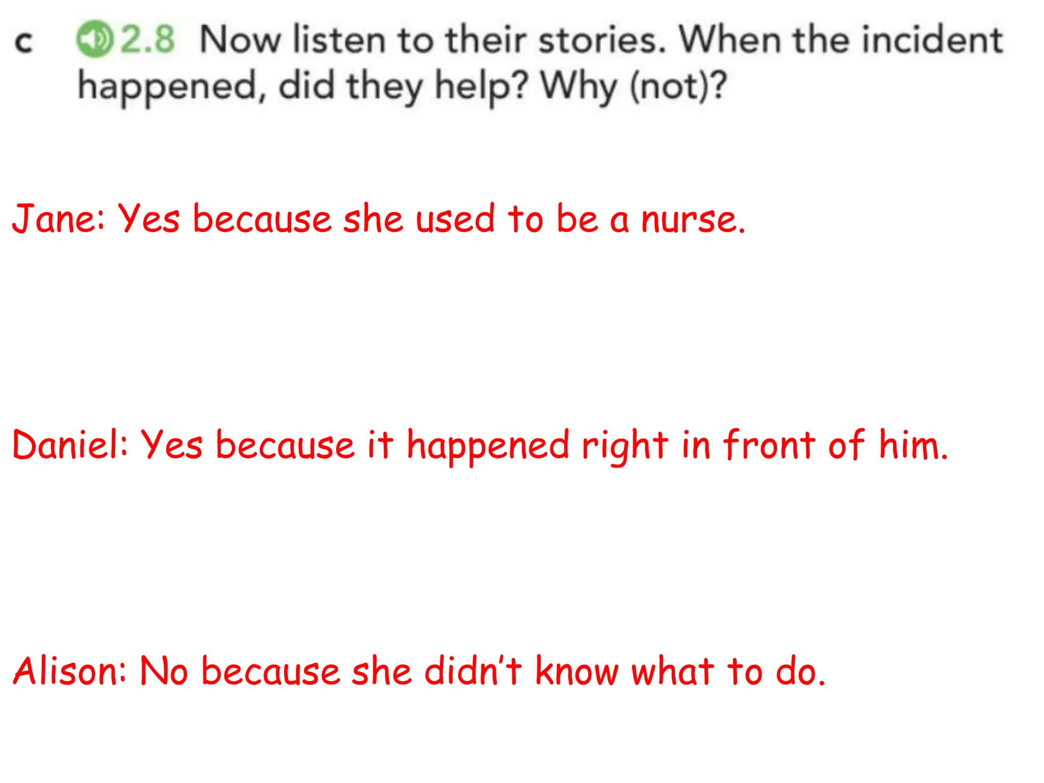 Jane: Yes because she used to be a nurse.
Daniel: Yes because it happened right in front of him.
Alison: No because she didn’t know what to do.
 