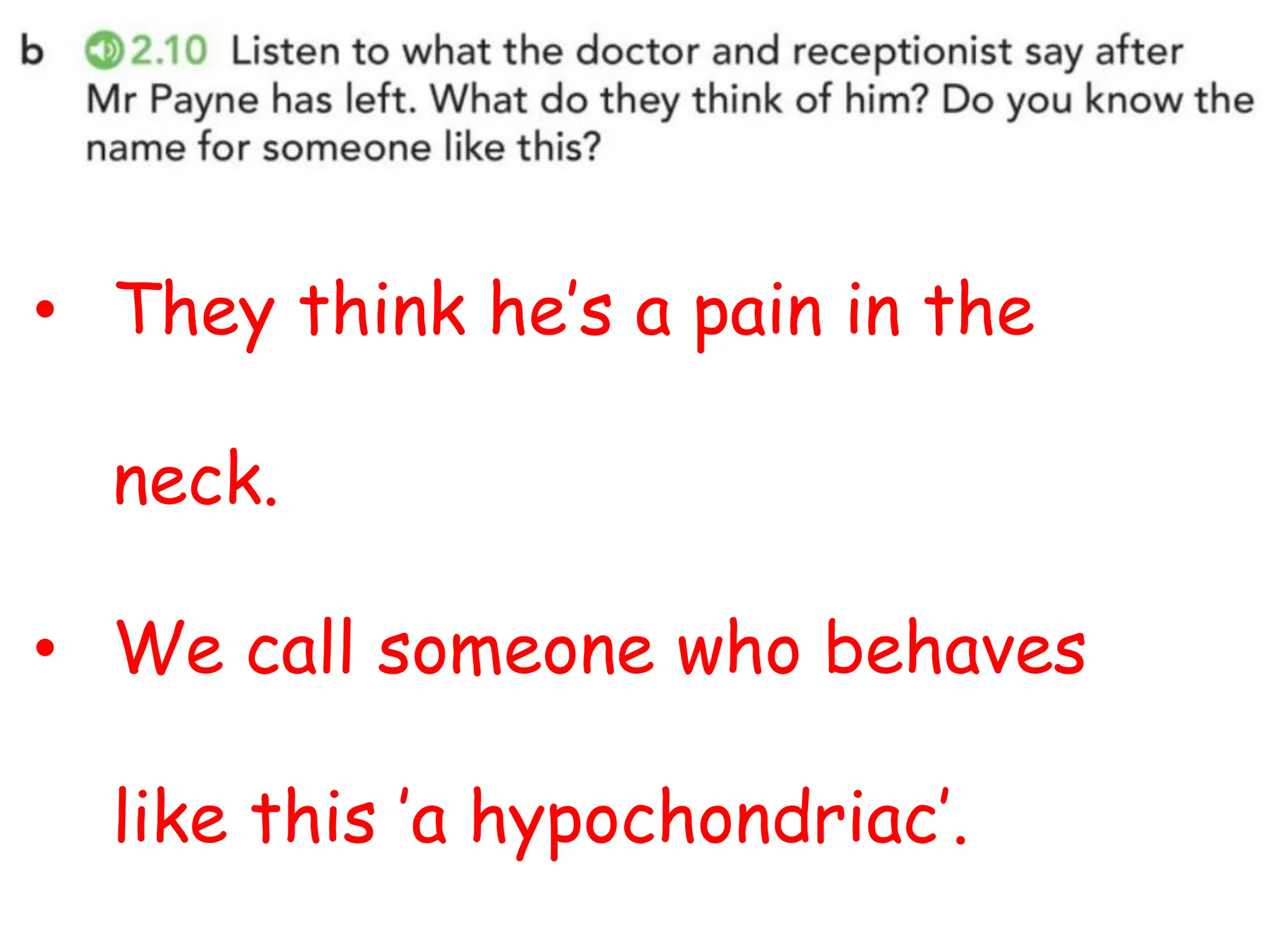 • They think he’s a pain in the
neck.
• We call someone who behaves
like this ’a hypochondriac’.
 