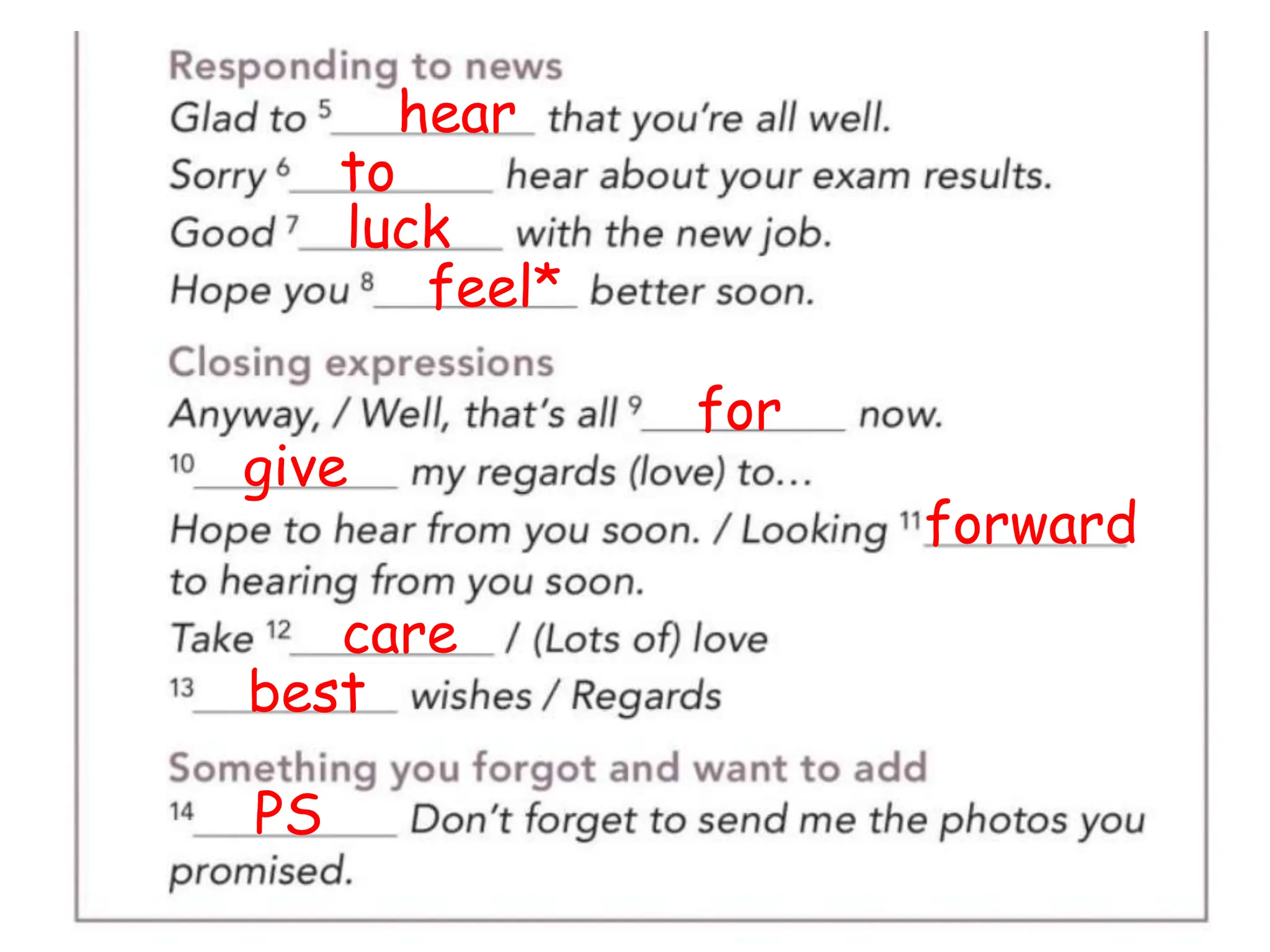 hear
to
luck
feel*
for
give
forward
care
best
PS
 