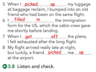 picked up
filled in
got off
picked up
 