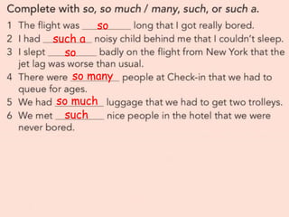 so
such a
so
so many
so much
such
 