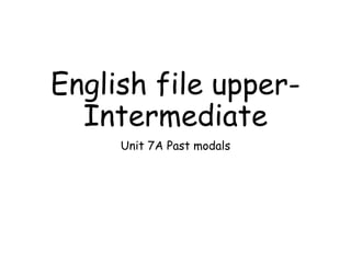 English file upper-
Intermediate
Unit 7A Past modals
 