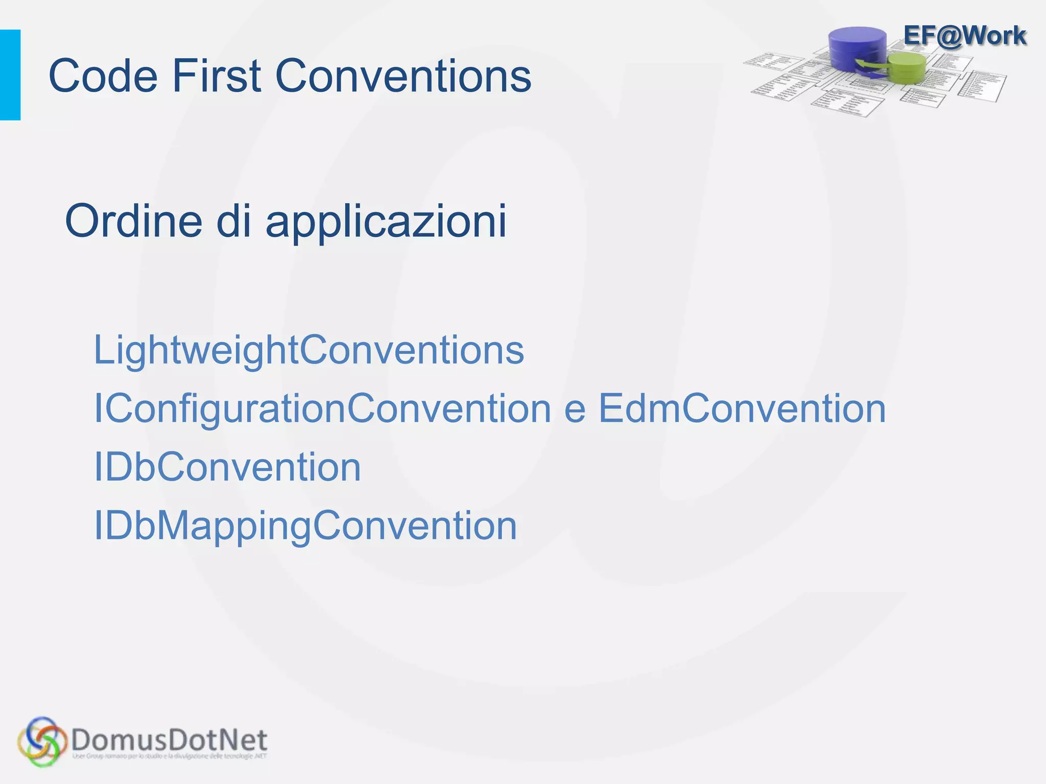 EF@Work
Ordine di applicazioni
LightweightConventions
IConfigurationConvention e EdmConvention
IDbConvention
IDbMappingConvention
Code First Conventions
 