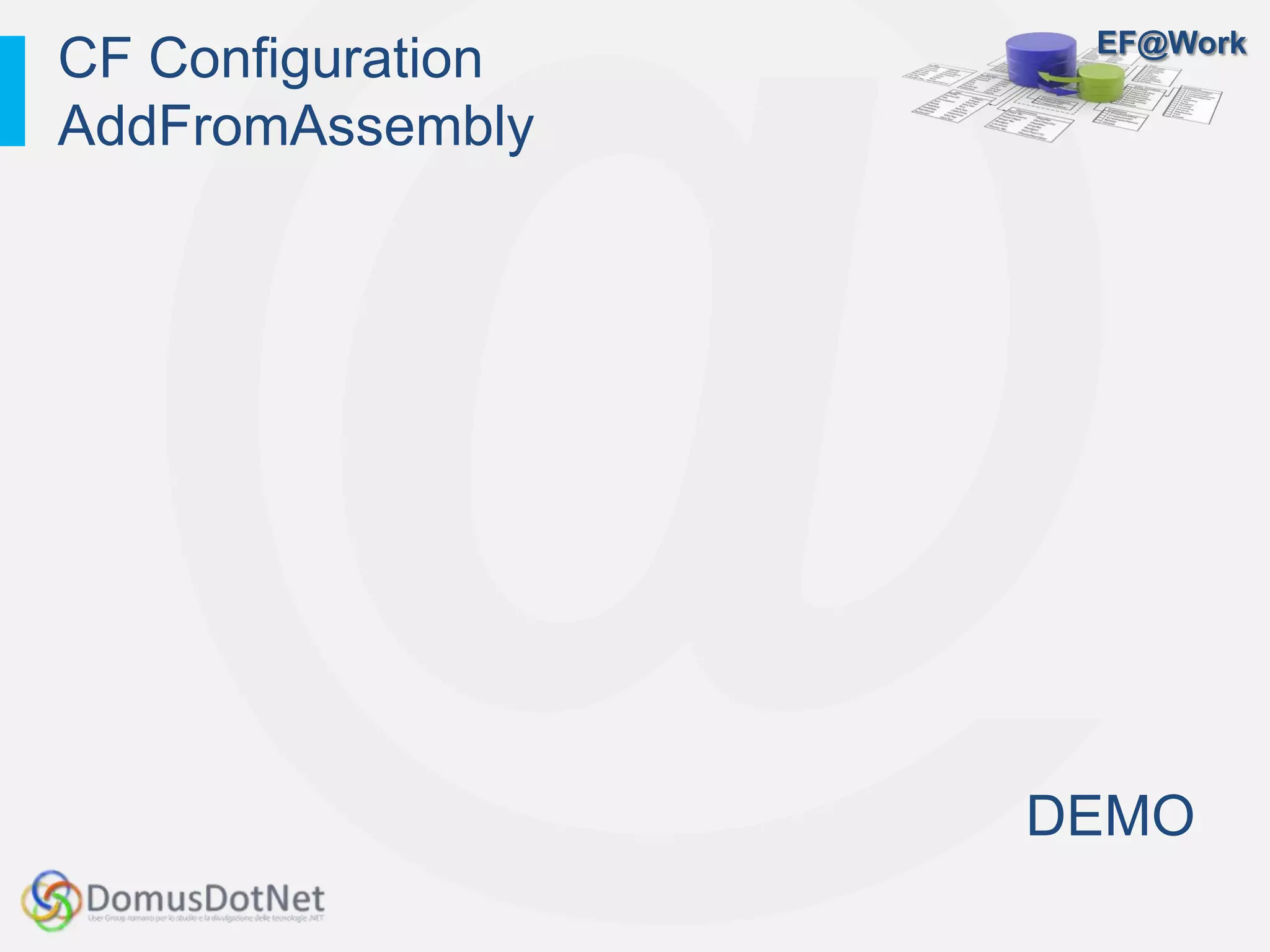 EF@Work
DEMO
CF Configuration
AddFromAssembly
 