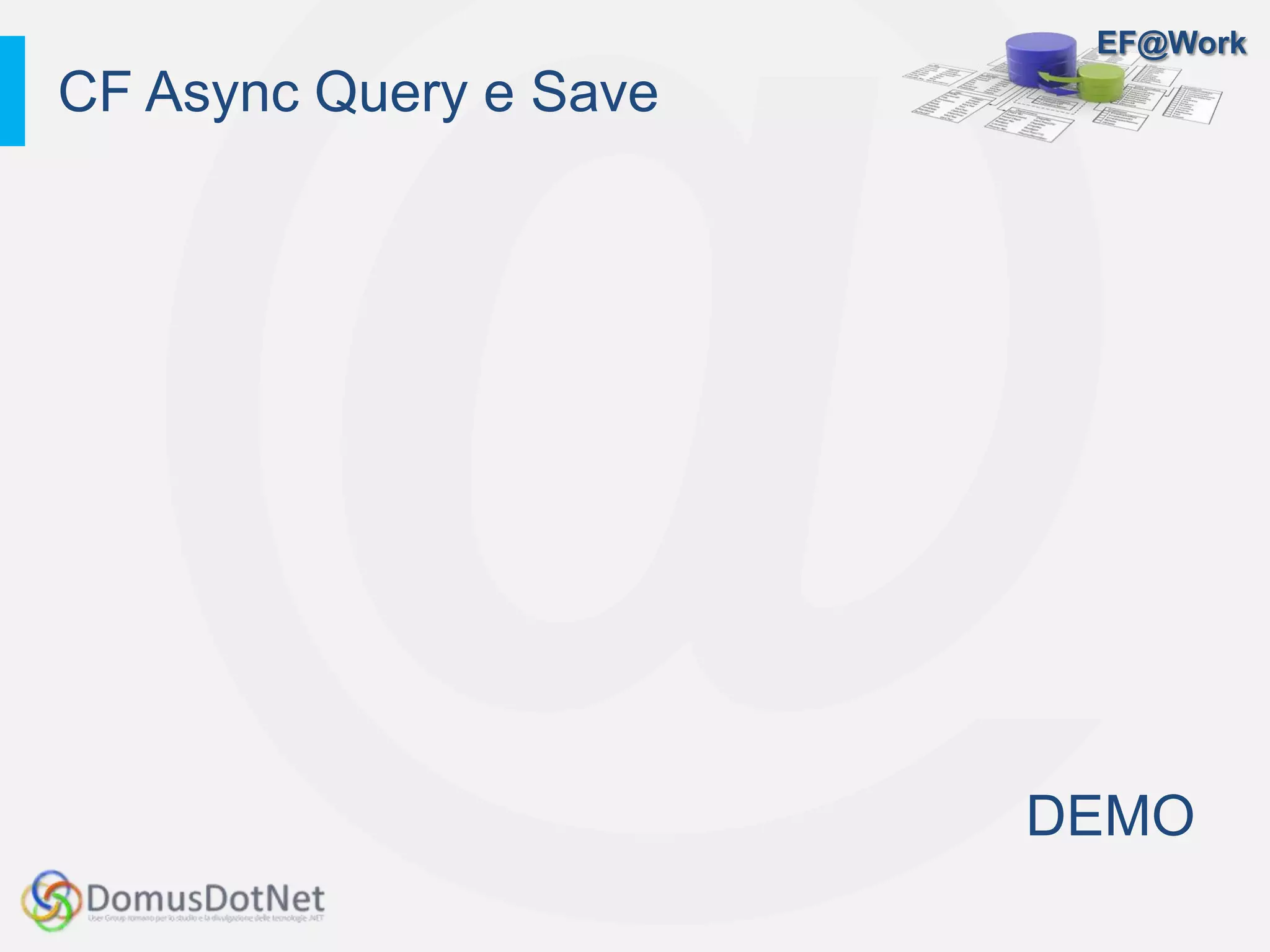 EF@Work
DEMO
CF Async Query e Save
 