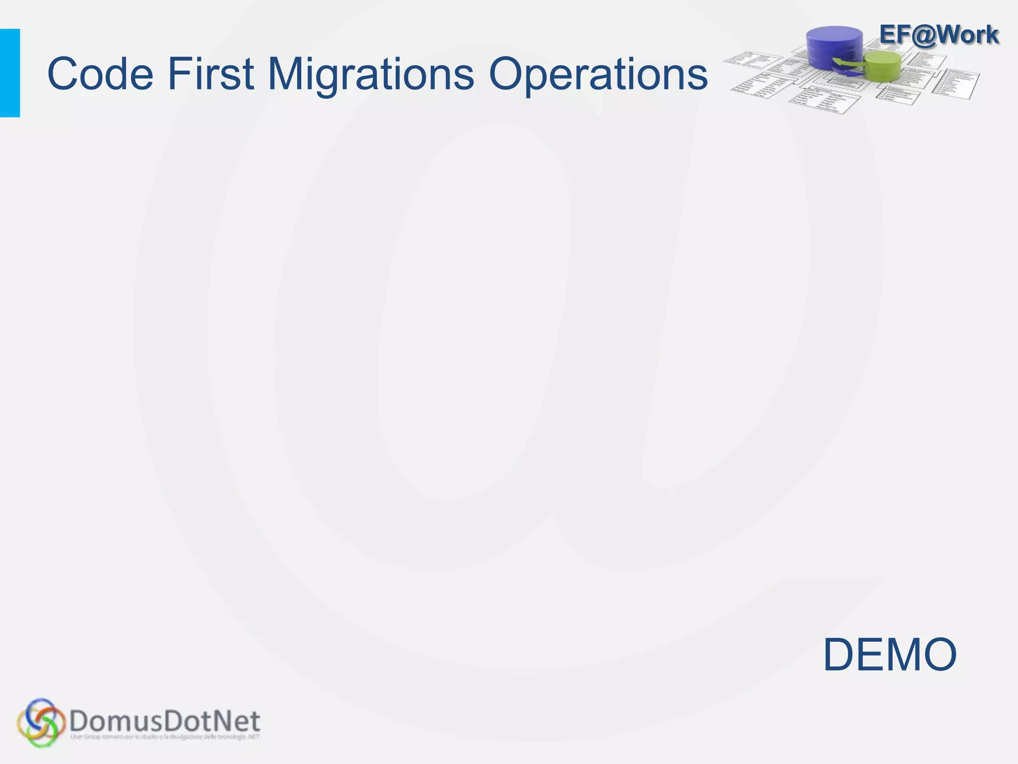 EF@Work
DEMO
Code First Migrations Operations
 