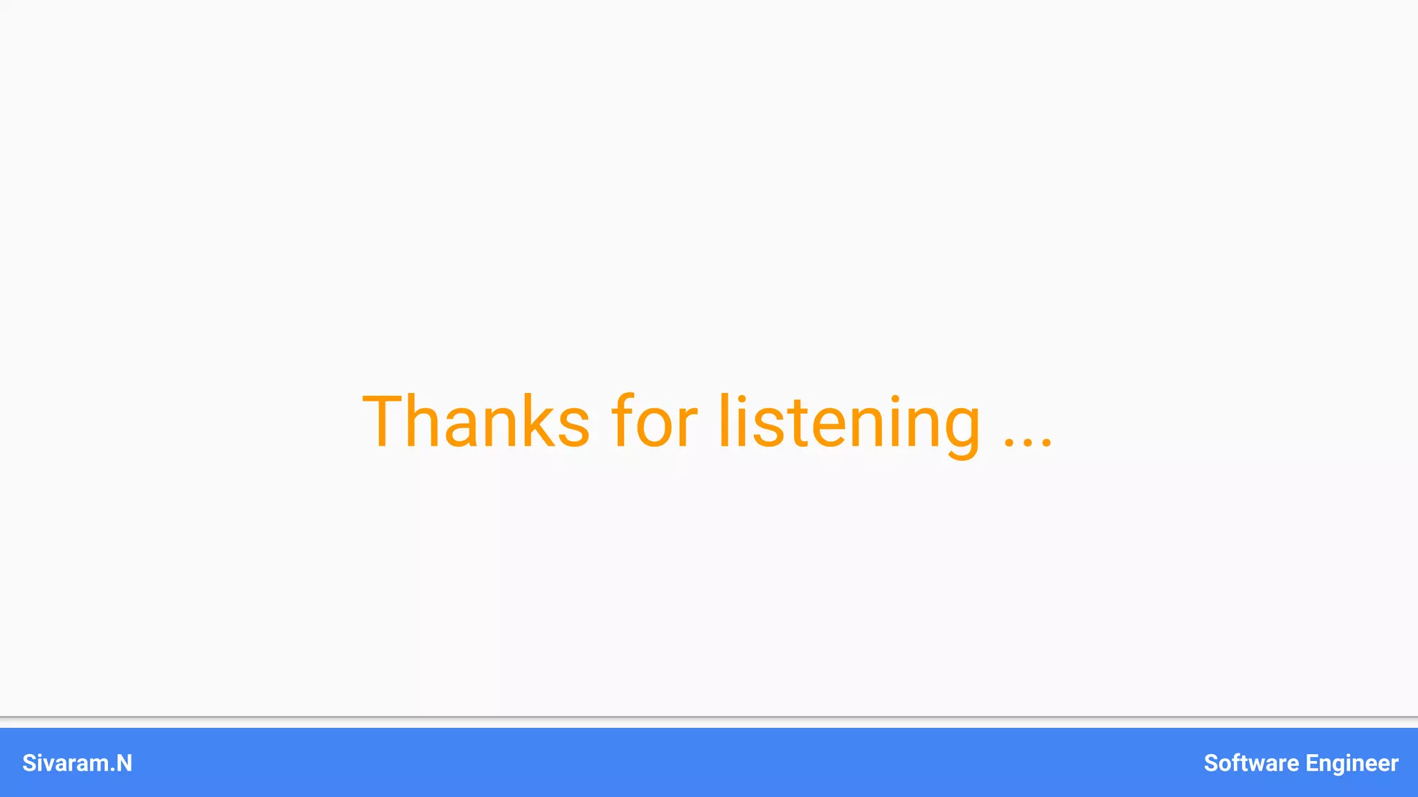 Thanks for listening ... Sivaram.N Software Engineer 