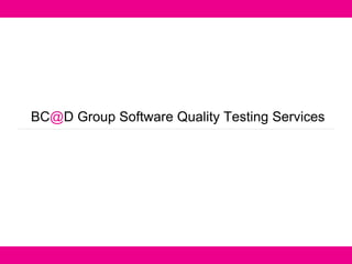 BC@D Group Software Quality Testing Services
 