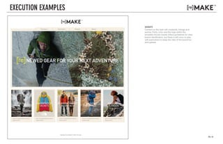 PG. 16
v. 01
v. 03
EXECUTION EXAMPLES
WEBSITE
Content on the web will constantly change and
evolve. Fonts, color and the logo within the
template should closely follow guidelines for clear
brand identification, but there is still room to play
with executions to keep the vibe of the brand fun
and upbeat.
Asit ut verspistibus maxim
fugit aciisti.
GUIDE PICKS
| Pioneers | Upcyclers | People | News |
Copyright © [re]make™ 2015 l site map
NEWED GEAR FOR YOUR NEXT ADVENTURE
Asit ut verspistibus maxim
fugit aciisti.
Asit ut verspistibus maxim
fugit aciisti.
Asit ut verspistibus maxim
fugit aciisti.
Asit ut verspistibus maxim
fugit aciisti.
WATERPROOF
JACKETS
SUMMER HIKING
ESSENTIALS
[re]NEW
ARRIVALS
BROKEN-IN
CARGOS
Climber Special
 