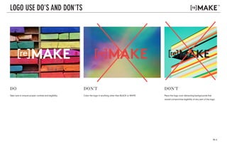 PG. 6
v. 01
v. 03
LOGO USE DO'S AND DON'TS
DO
Take care to ensure proper contrast and legibility.
DON'T
Color the logo in anything other than BLACK or WHITE
DON'T
Place the logo over distracting backgrounds that
would compromise legibility of any part of the logo.
 