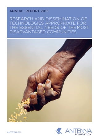 ANNUAL REPORT 2015
RESEARCH AND DISSEMINATION OF
TECHNOLOGIES APPROPRIATE FOR
THE ESSENTIAL NEEDS OF THE MOST
DISADVANTAGED COMMUNITIES
ANTENNA.CH
 