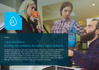  Trend 2
Liquid Workforce:
Building the workforce for today’s digital demands
Companies are investing in the tools and tec...