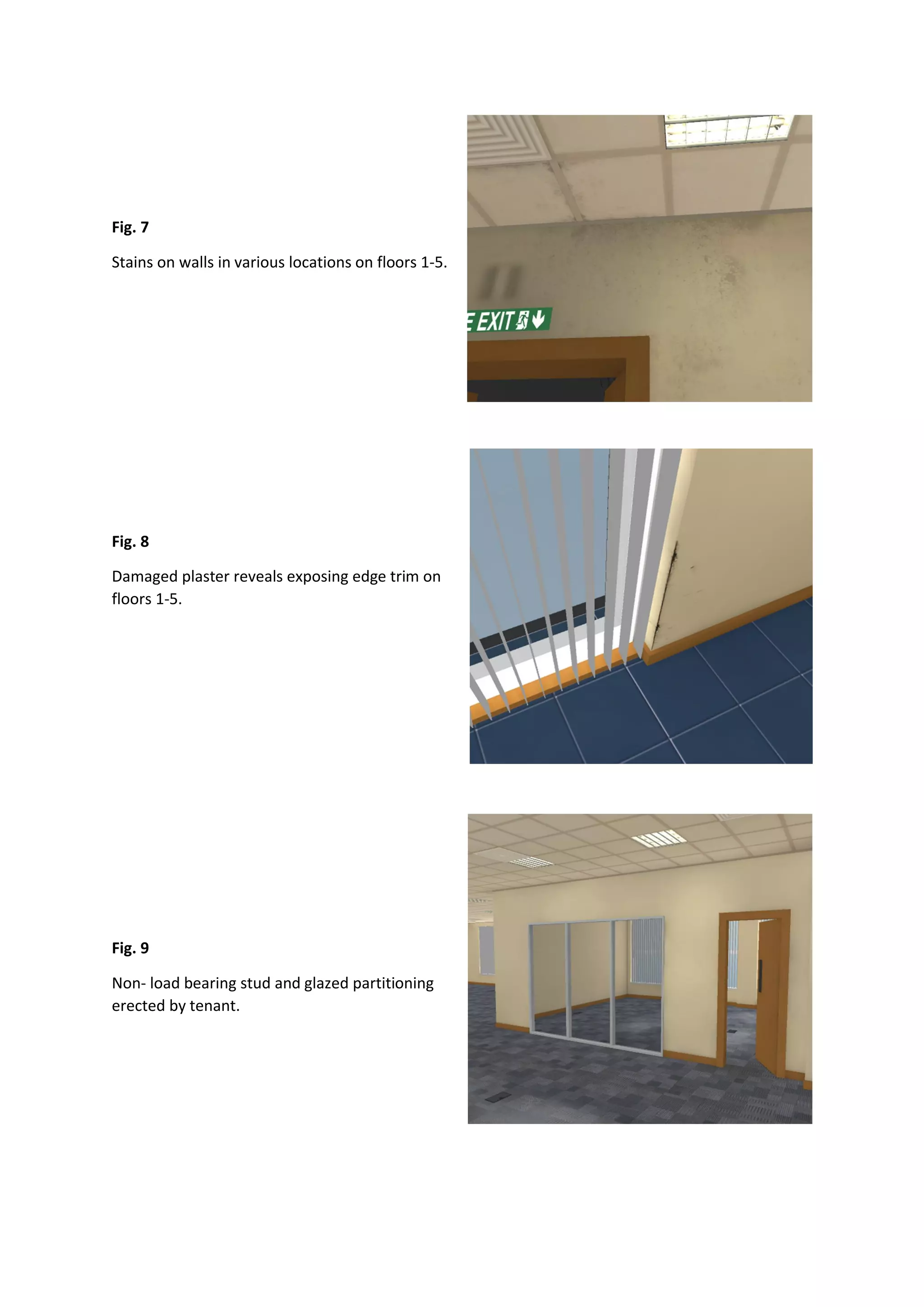 Fig. 7
Stains on walls in various locations on floors 1-5.
Fig. 8
Damaged plaster reveals exposing edge trim on
floors 1-5.
Fig. 9
Non- load bearing stud and glazed partitioning
erected by tenant.
 