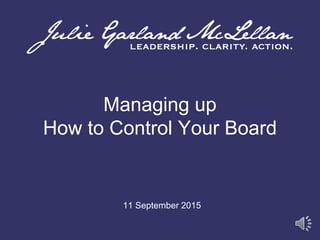 11 September 2015
Managing up
How to Control Your Board
 