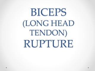 BICEPS
(LONG HEAD
TENDON)
RUPTURE
 