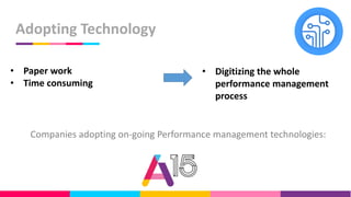 Adopting Technology
• Paper work
• Time consuming
• Digitizing the whole
performance management
process
Companies adopting on-going Performance management technologies:
 