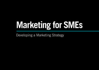 Marketing for SMEs
Developing a Marketing Strategy
 