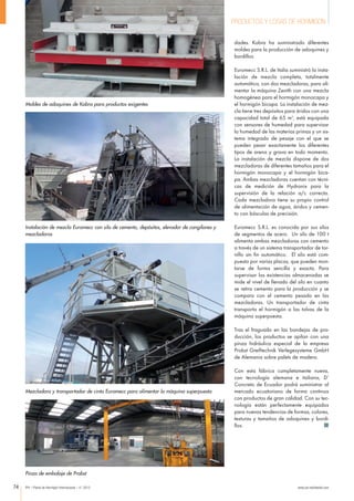 PHI – Planta de Hormigón Internacional – 4 | 2015 www.cpi-worldwide.com74
PRODUCTOS Y LOSAS DE HORMIGON
Instalación de mezcla Euromecc con silo de cemento, depósitos, elevador de cangilones y
mezcladoras
Mezcladora y transportador de cinta Euromecc para alimentar la máquina superpuesta
dades. Kobra ha suministrado diferentes
moldes para la producción de adoquines y
bordillos.
Euromecc S.R.L. de Italia suministró la insta-
lación de mezcla completa, totalmente
automática, con dos mezcladoras, para ali-
mentar la máquina Zenith con una mezcla
homogénea para el hormigón monocapa y
el hormigón bicapa. La instalación de mez-
cla tiene tres depósitos para áridos con una
capacidad total de 65 m3
, está equipada
con sensores de humedad para supervisar
la humedad de las materias primas y un sis-
tema integrado de pesaje con el que se
pueden pesar exactamente los diferentes
tipos de arena y grava en todo momento.
La instalación de mezcla dispone de dos
mezcladoras de diferentes tamaños para el
hormigón monocapa y el hormigón bica-
pa. Ambas mezcladoras cuentan con técni-
cas de medición de Hydronix para la
supervisión de la relación a/c correcta.
Cada mezcladora tiene su propio control
de alimentación de agua, áridos y cemen-
to con básculas de precisión.
Euromecc S.R.L. es conocida por sus silos
de segmentos de acero. Un silo de 100 t
alimenta ambas mezcladoras con cemento
a través de un sistema transportador de tor-
nillo sin fin automático. El silo está com-
puesto por varias placas, que pueden mon-
tarse de forma sencilla y exacta. Para
supervisar las existencias almacenadas se
mide el nivel de llenado del silo en cuanto
se retira cemento para la producción y se
compara con el cemento pesado en las
mezcladoras. Un transportador de cinta
transporta el hormigón a las tolvas de la
máquina superpuesta.
Tras el fraguado en las bandejas de pro-
ducción, los productos se apilan con una
pinza hidráulica especial de la empresa
Probst Greiftechnik Verlegesysteme GmbH
de Alemania sobre palets de madera.
Con esta fábrica completamente nueva,
con tecnología alemana e italiana, D’
Concreto de Ecuador podrá suministrar al
mercado ecuatoriano de forma continua
con productos de gran calidad. Con su tec-
nología están perfectamente equipados
para nuevas tendencias de formas, colores,
texturas y tamaños de adoquines y bordi-
llos. ˾
Pinza de embalaje de Probst
Moldes de adoquines de Kobra para productos exigentes
04a-Waren_60-75_es_Layout 1 07.07.15 15:29 Seite 74
 
