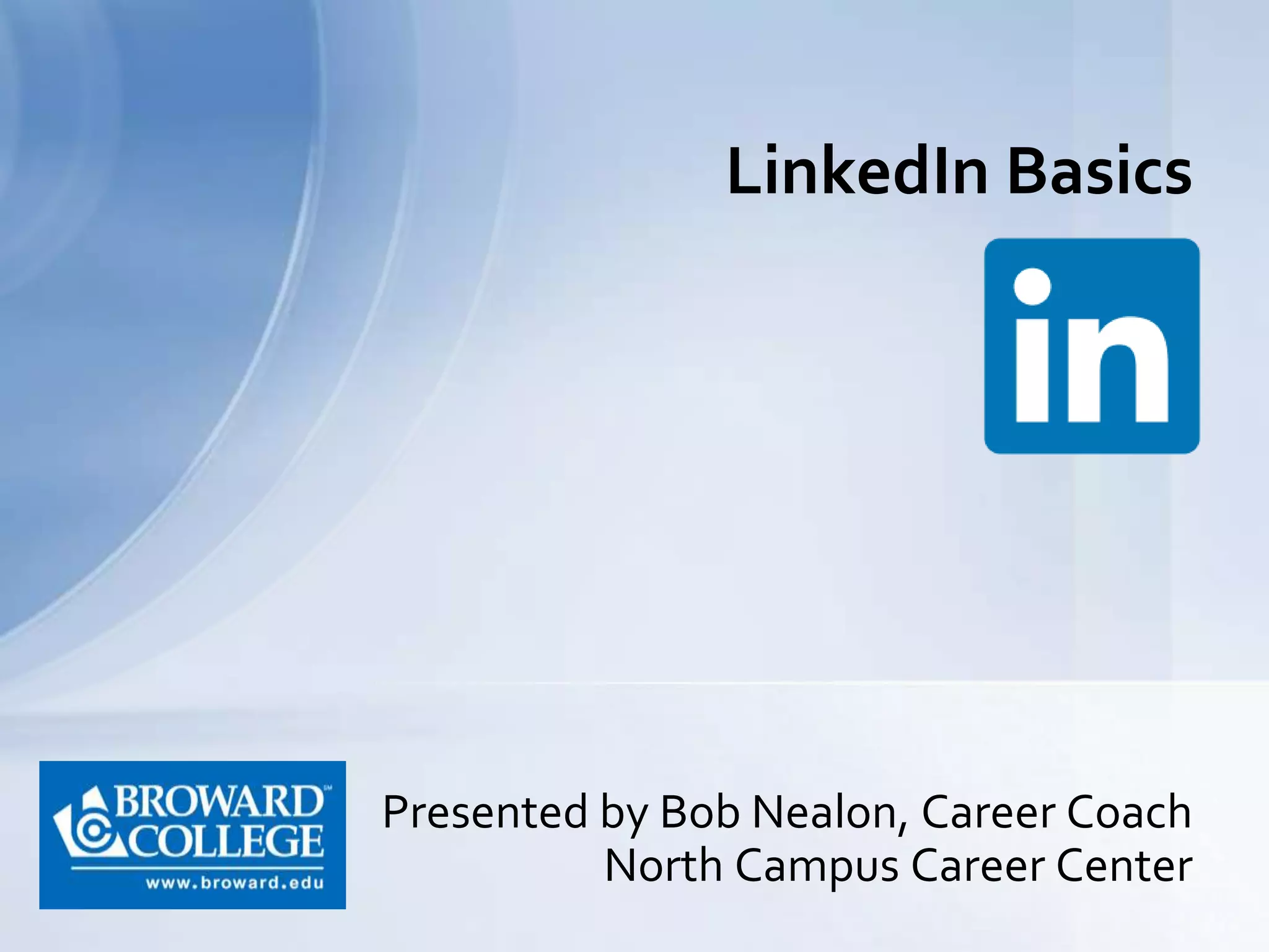 Presented by Bob Nealon, Career Coach
North Campus Career Center
LinkedIn Basics
 